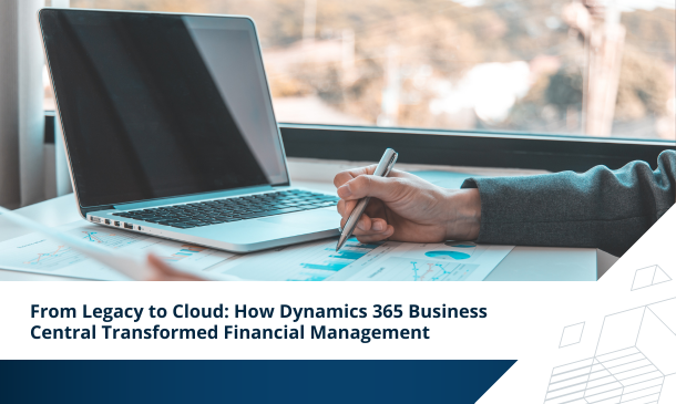 From Legacy to Cloud How Dynamics 365 Business Central Transformed Financial Management Cover Image